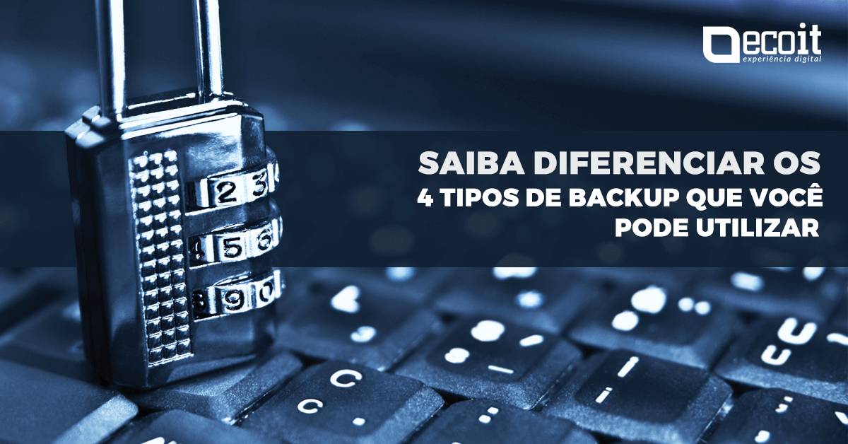 Saiba diferenciar os 4 tipos de backup que você pode utilizar