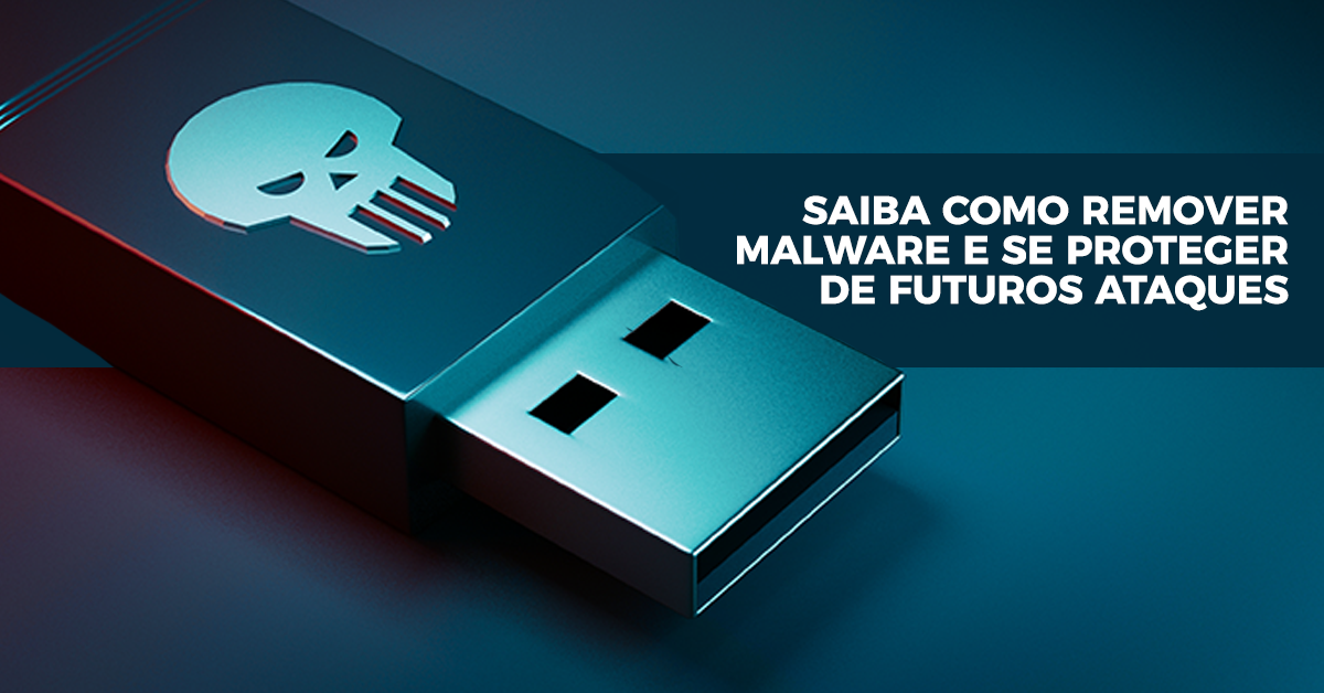 Saiba como remover malware e se proteger de futuros ataques