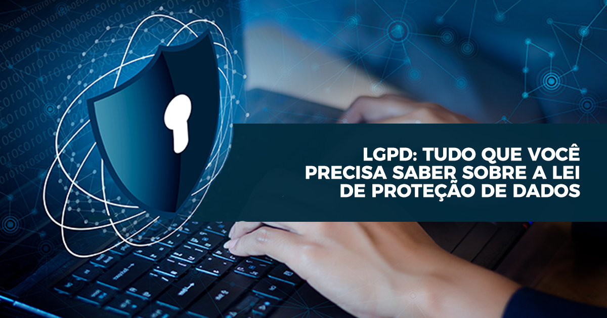 LGPD: tudo que você precisa saber sobre a lei de proteção de dados